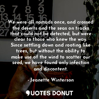  We were all nomads once, and crossed the deserts and the seas on tracks that cou... - Jeanette Winterson - Quotes Donut