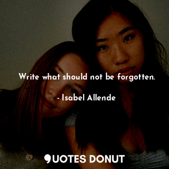 Write what should not be forgotten.