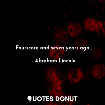  Fourscore and seven years ago...... - Abraham Lincoln - Quotes Donut