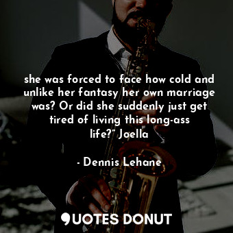  she was forced to face how cold and unlike her fantasy her own marriage was? Or ... - Dennis Lehane - Quotes Donut
