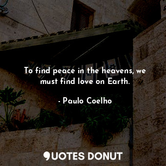  To find peace in the heavens, we must find love on Earth.... - Paulo Coelho - Quotes Donut