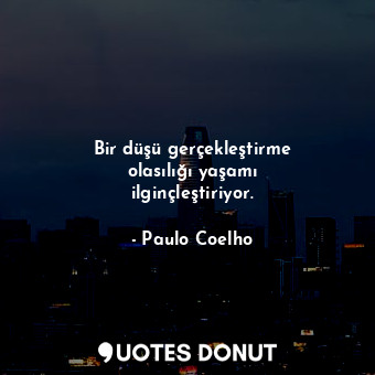  Bir düşü gerçekleştirme olasılığı yaşamı ilginçleştiriyor.... - Paulo Coelho - Quotes Donut