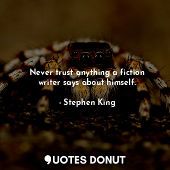Never trust anything a fiction writer says about himself.