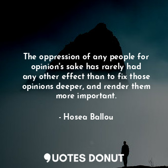  The oppression of any people for opinion&#39;s sake has rarely had any other eff... - Hosea Ballou - Quotes Donut