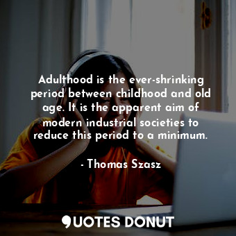  Adulthood is the ever-shrinking period between childhood and old age. It is the ... - Thomas Szasz - Quotes Donut