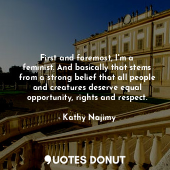  First and foremost, I&#39;m a feminist. And basically that stems from a strong b... - Kathy Najimy - Quotes Donut