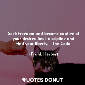  Seek freedom and become captive of your desires. Seek discipline and find your l... - Frank Herbert - Quotes Donut