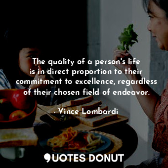 The quality of a person&#39;s life is in direct proportion to their commitment to excellence, regardless of their chosen field of endeavor.