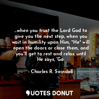  ...when you trust the Lord God to give you the next step, when you wait in humil... - Charles R. Swindoll - Quotes Donut