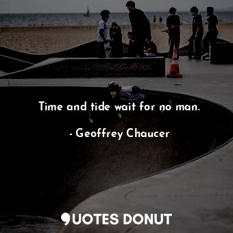  Time and tide wait for no man.... - Geoffrey Chaucer - Quotes Donut