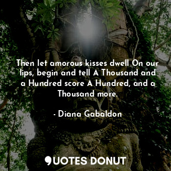  Then let amorous kisses dwell On our lips, begin and tell A Thousand and a Hundr... - Diana Gabaldon - Quotes Donut