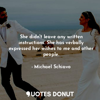  She didn&#39;t leave any written instructions. She has verbally expressed her wi... - Michael Schiavo - Quotes Donut