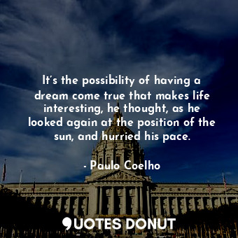  It’s the possibility of having a dream come true that makes life interesting, he... - Paulo Coelho - Quotes Donut