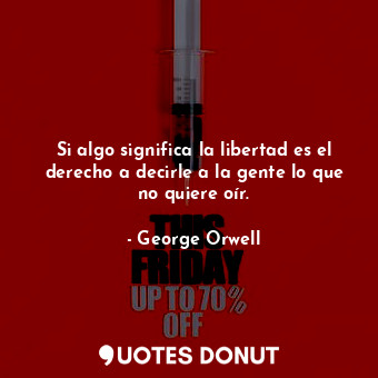  Si algo significa la libertad es el derecho a decirle a la gente lo que no quier... - George Orwell - Quotes Donut
