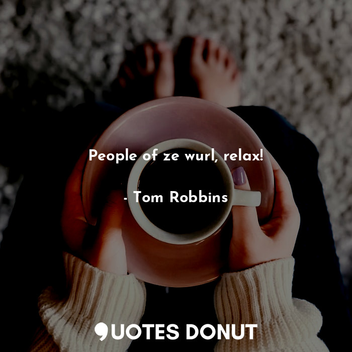  People of ze wurl, relax!... - Tom Robbins - Quotes Donut