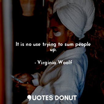  It is no use trying to sum people up.... - Virginia Woolf - Quotes Donut