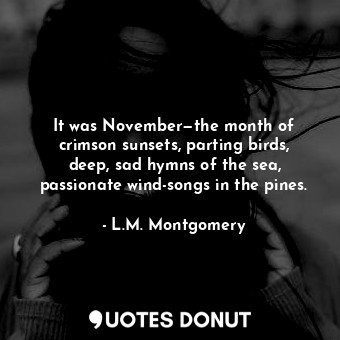  It was November—the month of crimson sunsets, parting birds, deep, sad hymns of ... - L.M. Montgomery - Quotes Donut