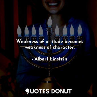  Weakness of attitude becomes weakness of character.... - Albert Einstein - Quotes Donut