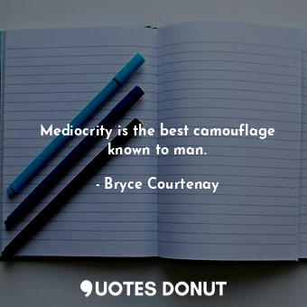 Mediocrity is the best camouflage known to man.