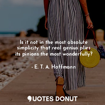  Is it not in the most absolute simplicity that real genius plies its pinions the... - E. T. A. Hoffmann - Quotes Donut
