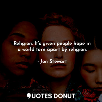  Religion. It's given people hope in a world torn apart by religion.... - Jon Stewart - Quotes Donut