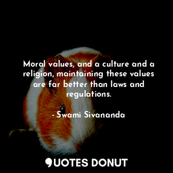  Moral values, and a culture and a religion, maintaining these values are far bet... - Swami Sivananda - Quotes Donut