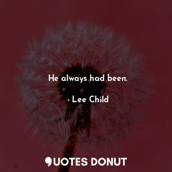  He always had been.... - Lee Child - Quotes Donut