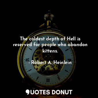  The coldest depth of Hell is reserved for people who abandon kittens.... - Robert A. Heinlein - Quotes Donut