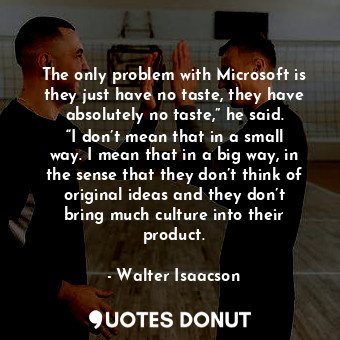  The only problem with Microsoft is they just have no taste, they have absolutely... - Walter Isaacson - Quotes Donut