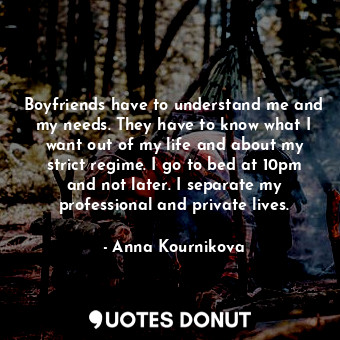  Boyfriends have to understand me and my needs. They have to know what I want out... - Anna Kournikova - Quotes Donut
