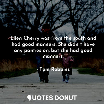 Ellen Cherry was from the south and had good manners. She didn´t have any panties on, but she had good manners.
