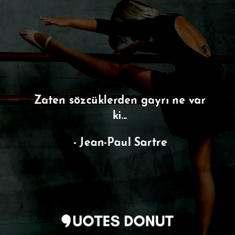  Zaten sözcüklerden gayrı ne var ki...... - Jean-Paul Sartre - Quotes Donut