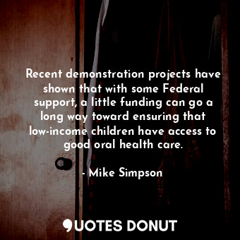  Recent demonstration projects have shown that with some Federal support, a littl... - Mike Simpson - Quotes Donut