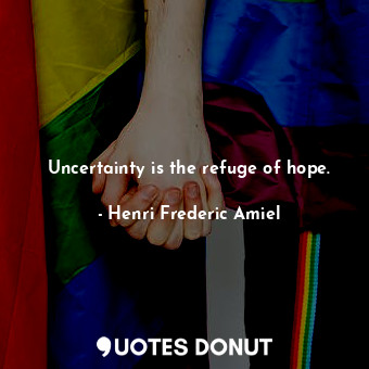  Uncertainty is the refuge of hope.... - Henri Frederic Amiel - Quotes Donut