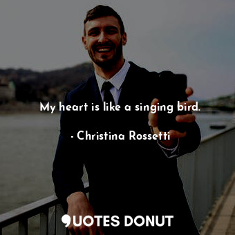  My heart is like a singing bird.... - Christina Rossetti - Quotes Donut