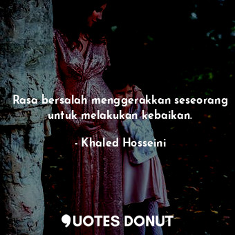  Rasa bersalah menggerakkan seseorang untuk melakukan kebaikan.... - Khaled Hosseini - Quotes Donut