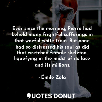  Ever since the morning, Pierre had beheld many frightful sufferings in that woef... - Émile Zola - Quotes Donut