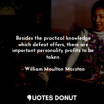  Besides the practical knowledge which defeat offers, there are important persona... - William Moulton Marston - Quotes Donut