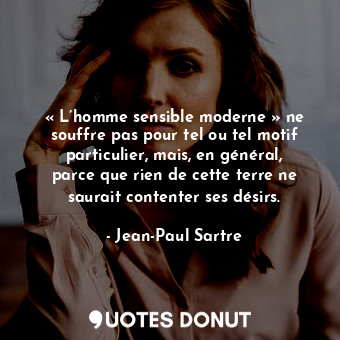  « L’homme sensible moderne » ne souffre pas pour tel ou tel motif particulier, m... - Jean-Paul Sartre - Quotes Donut