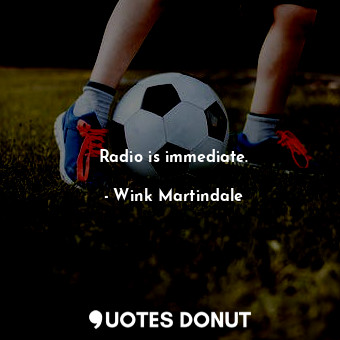  Radio is immediate.... - Wink Martindale - Quotes Donut