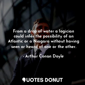  From a drop of water a logician could infer the possibility of an Atlantic or a ... - Arthur Conan Doyle - Quotes Donut