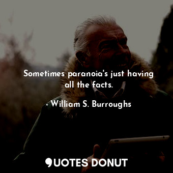  Sometimes paranoia&#39;s just having all the facts.... - William S. Burroughs - Quotes Donut