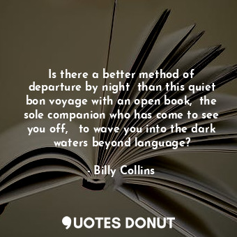  Is there a better method of departure by night  than this quiet bon voyage with ... - Billy Collins - Quotes Donut