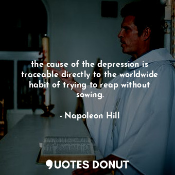  the cause of the depression is traceable directly to the worldwide habit of tryi... - Napoleon Hill - Quotes Donut