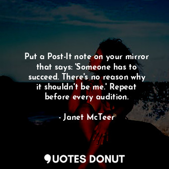  Put a Post-It note on your mirror that says: &#39;Someone has to succeed. There&... - Janet McTeer - Quotes Donut