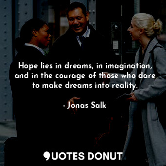  Hope lies in dreams, in imagination, and in the courage of those who dare to mak... - Jonas Salk - Quotes Donut