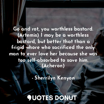  Go and rot, you worthless bastard. (Artemis) I may be a worthless bastard, but b... - Sherrilyn Kenyon - Quotes Donut