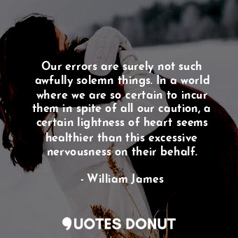  Our errors are surely not such awfully solemn things. In a world where we are so... - William James - Quotes Donut