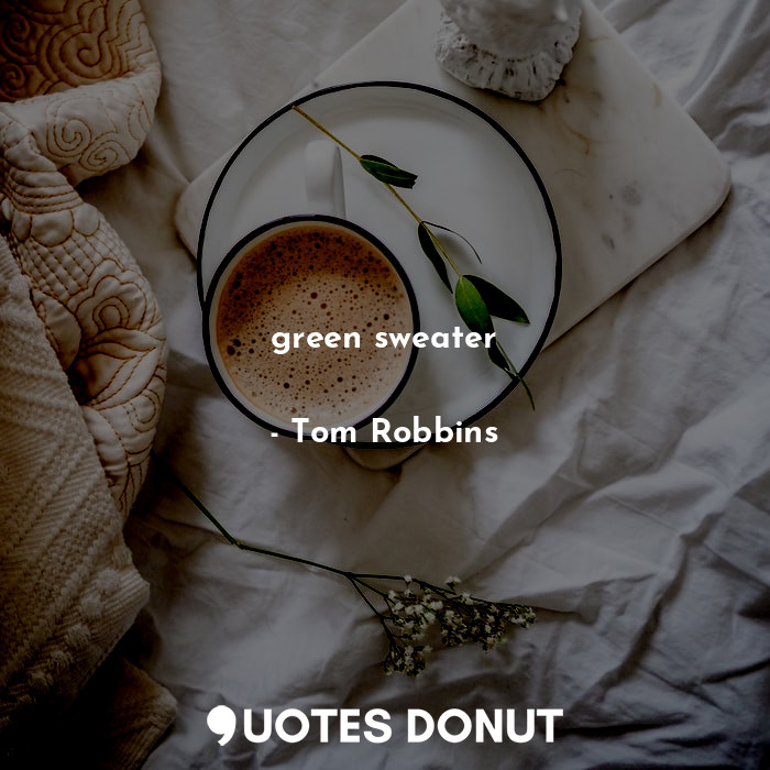  green sweater... - Tom Robbins - Quotes Donut