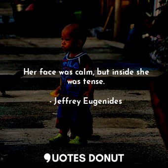  Her face was calm, but inside she was tense.... - Jeffrey Eugenides - Quotes Donut
